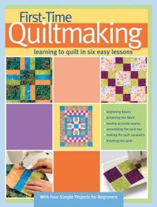 First Time Quiltmaking Learning to Quilt in Six Easy Lessons