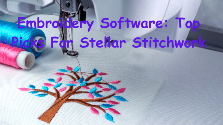 Embroidery Software: Top Picks for Stellar Stitchwork
