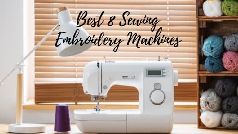 8 Best Embroidery Sewing Machines 2023